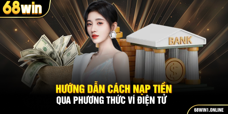 Nạp Tiền 68WIN - 3 Phương Thức Giao Dịch An Toàn Cho Hội Viên 3 Hướng dẫn cách nạp tiền qua phương thức ví điện tử
