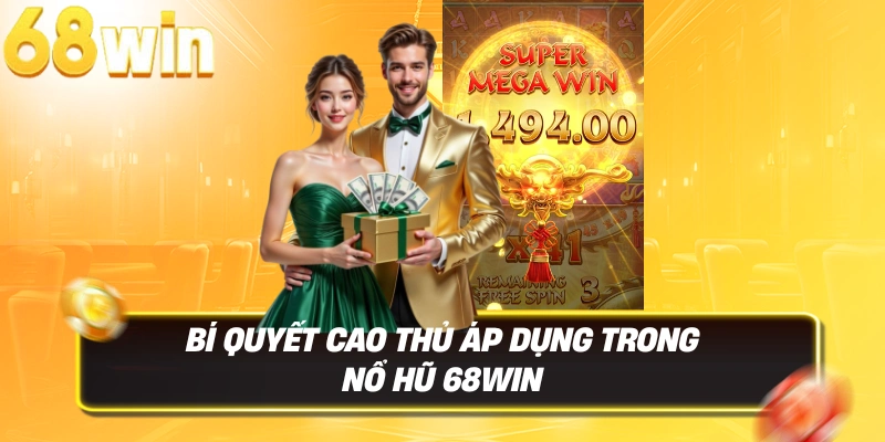 Nổ Hũ 68win – Cổng Game Nổ Hũ Đổi Thưởng Uy Tín Hàng Đầu 4 Bí quyết cao thủ áp dụng trong Nổ Hũ 68WIN