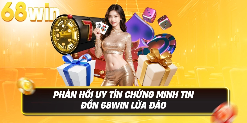 68win Lừa Đảo – Sự Thật Về Tin Đồn Và Đánh Giá Uy Tín 3 Phản hồi uy tín chứng minh tin đồn 68WIN lừa đảo