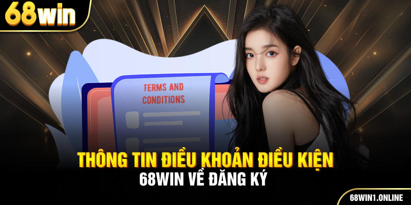 Điều Khoản Điều Kiện 1 Thông tin điều khoản điều kiện 68WIN về đăng ký