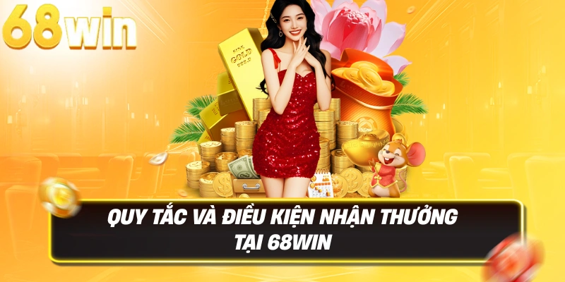 Khuyến Mãi 68WIN 3 Quy tắc và điều kiện nhận thưởng tại 68WIN